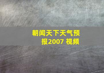 朝闻天下天气预报2007 视频